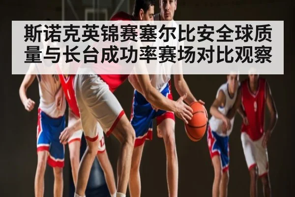 斯诺克英锦赛塞尔比安全球质量与长台成功率赛场对比观察